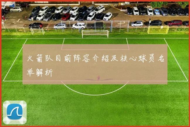 火箭队目前阵容介绍及核心球员名单解析