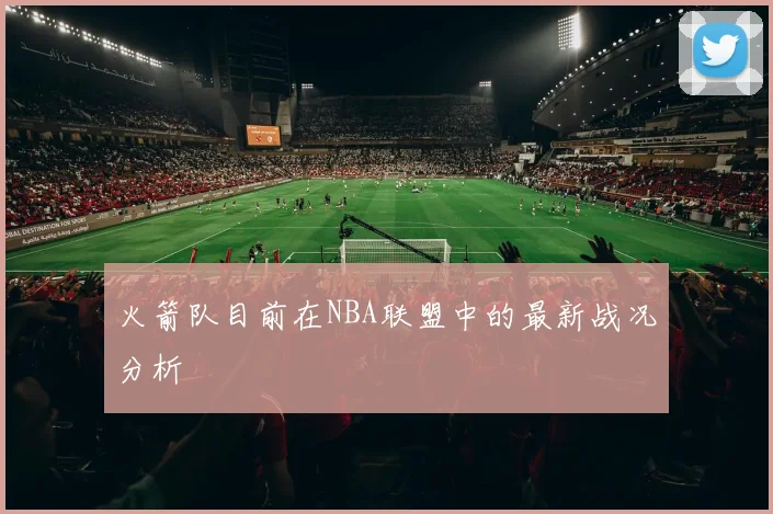 火箭队目前在NBA联盟中的最新战况分析