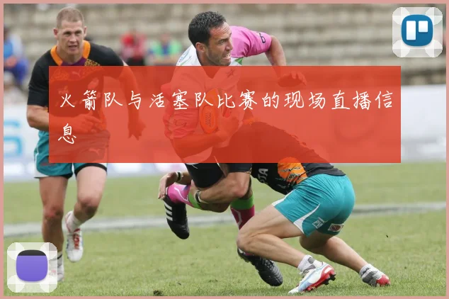 火箭队与活塞队比赛的现场直播信息