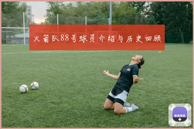 火箭队88号球员介绍与历史回顾